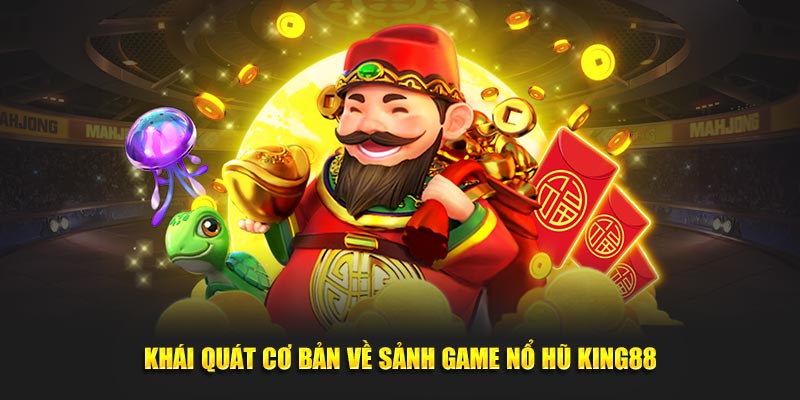 Khái quát cơ bản về sảnh game Nổ hũ King88
