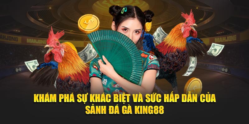 Khám phá sự khác biệt và sức hấp dẫn của sảnh đá gà KING88