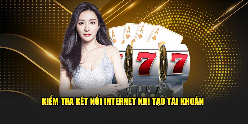 Kiểm tra kết nối Internet khi tạo tài khoản