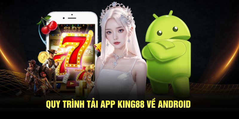 Quy trình tải app King88 về Android
