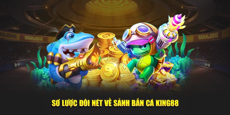 Sơ lược đôi nét về sảnh Bắn cá King88