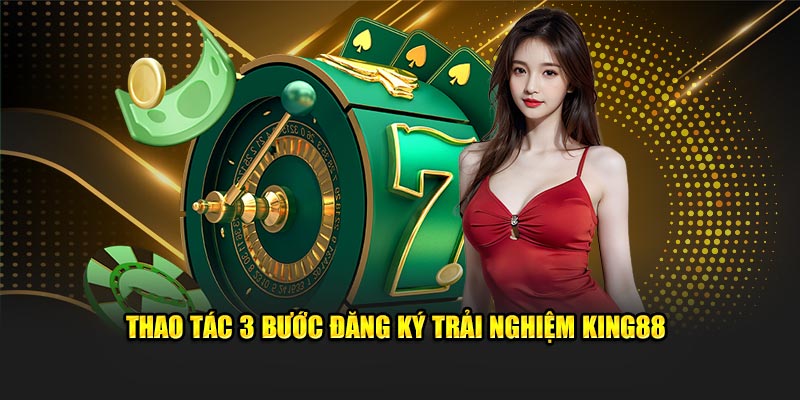 Thao tác 3 bước đăng ký trải nghiệm King88