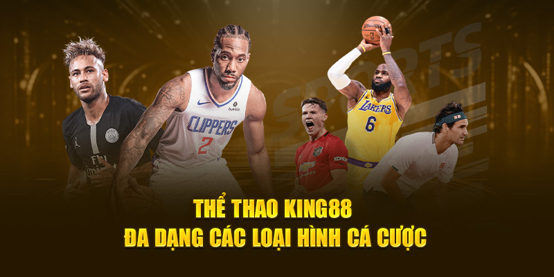 Thể thao King88 hội tụ đủ các loại hình cá cược