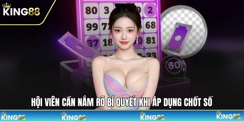 Hội viên cần nắm rõ bí quyết khi áp dụng chốt số