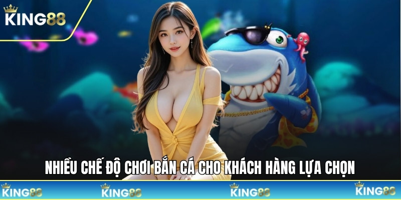 Nhiều chế độ chơi bắn cá cho khách hàng lựa chọn