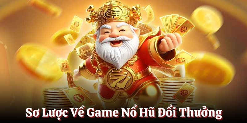 Sơ lược về game nổ hũ đổi thưởng